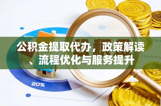 五寨公积金提取代办，政策解读、流程优化与服务提升