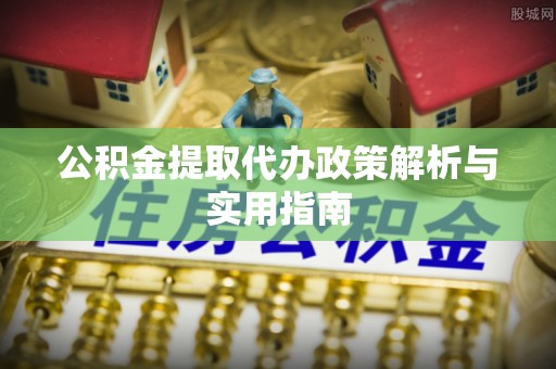 五寨公积金提取代办政策解析与实用指南