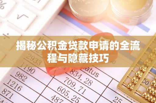 五寨揭秘公积金贷款申请的全流程与隐藏技巧