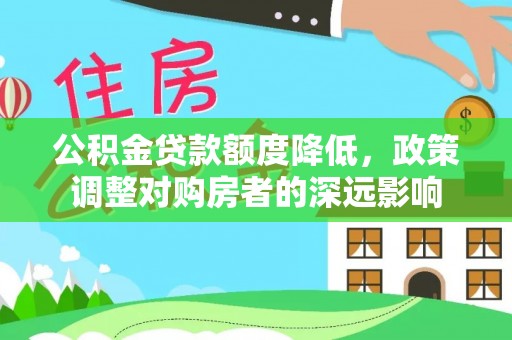 五寨公积金贷款额度降低，政策调整对购房者的深远影响