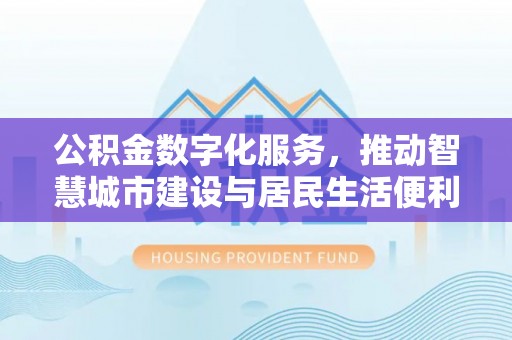 五寨公积金数字化服务，推动智慧城市建设与居民生活便利化
