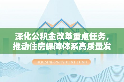 五寨深化公积金改革重点任务，推动住房保障体系高质量发展