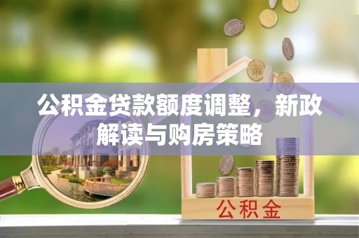 五寨公积金贷款额度调整，新政解读与购房策略