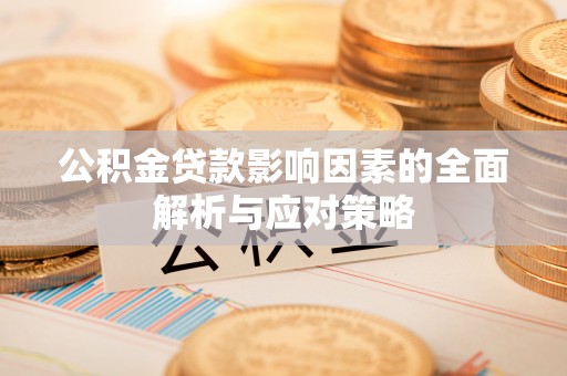 五寨公积金贷款影响因素的全面解析与应对策略