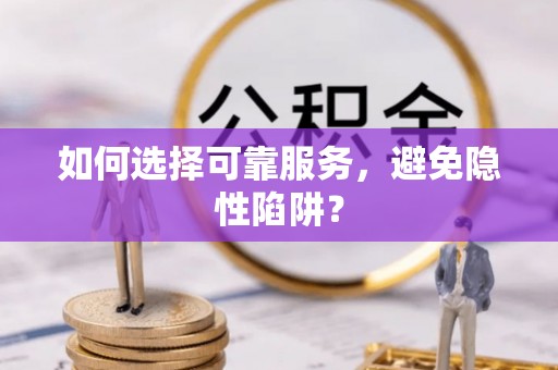 五寨如何选择可靠服务，避免隐性陷阱？