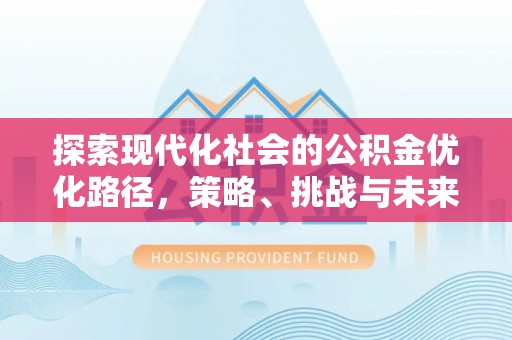五寨探索现代化社会的公积金优化路径，策略、挑战与未来展望