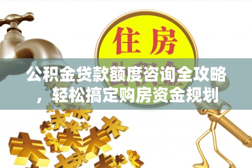 五寨公积金贷款额度咨询全攻略，轻松搞定购房资金规划