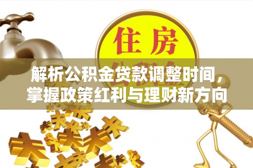 五寨解析公积金贷款调整时间，掌握政策红利与理财新方向