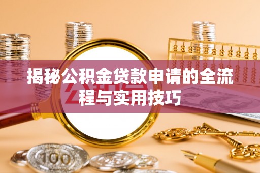 五寨揭秘公积金贷款申请的全流程与实用技巧