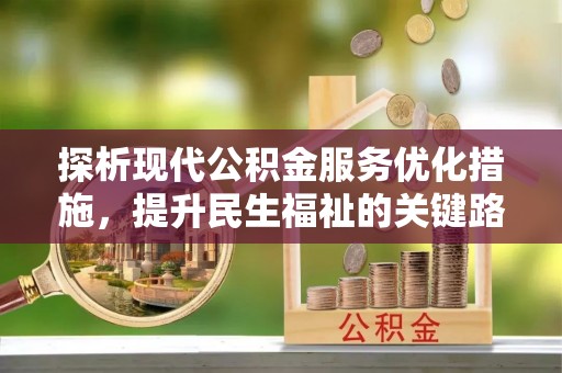 五寨探析现代公积金服务优化措施，提升民生福祉的关键路径