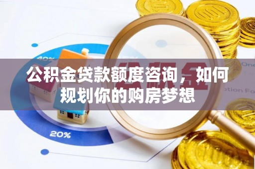 五寨公积金贷款额度咨询，如何规划你的购房梦想